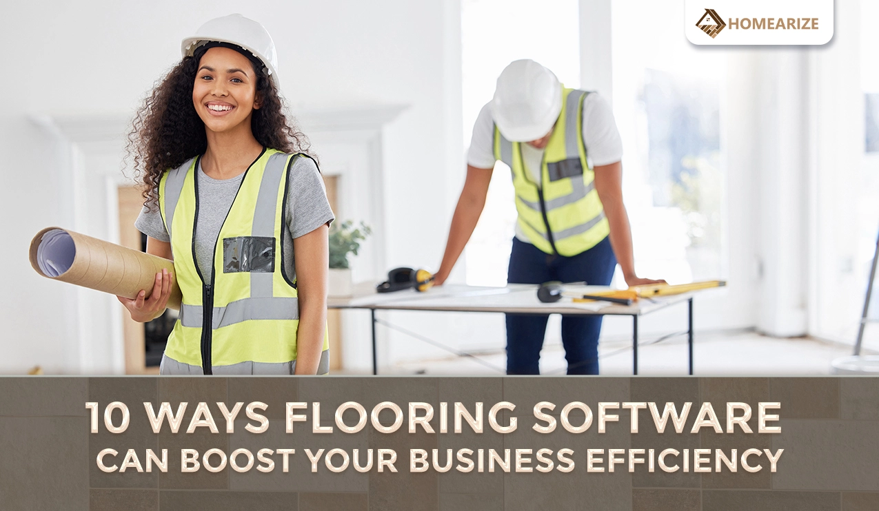 Construction professionals using tools in a bright workspace with the text 10 Ways Flooring Software Can Boost Your Business Efficiency, featuring Homearize branding.